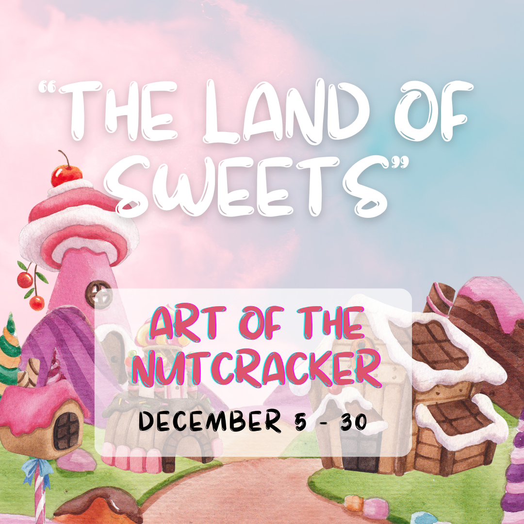 DEC 2023 / The Land of Sweets - Art of the Nutcracker
